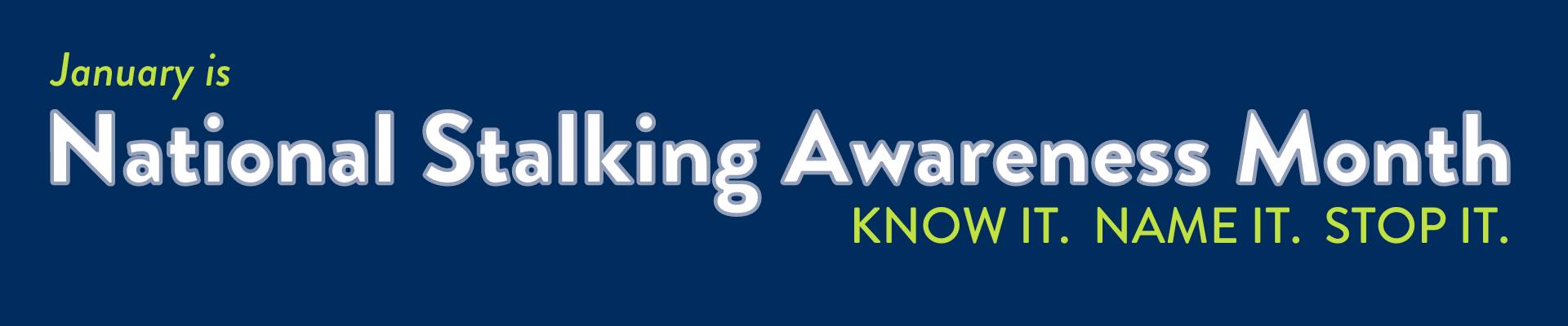 Image of blue image with green and white lettering. National Stalking Awareness  Month.  Know it, Name it. Stop it.